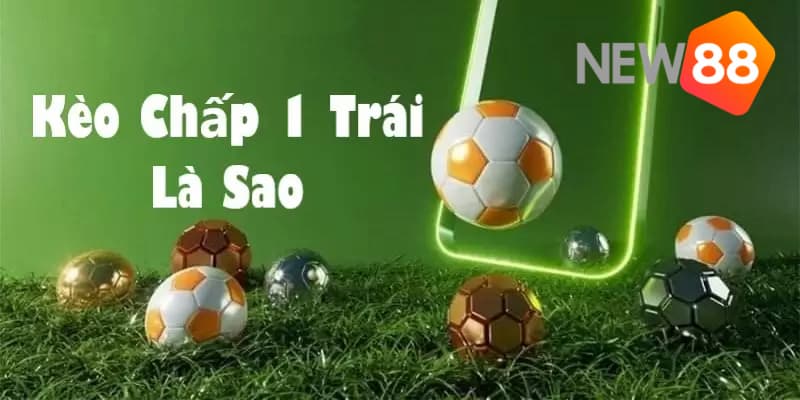 Kèo chấp 1 trái - Bật mí cách đánh kèo chấp hay từ cao thủ 2 Khái quát kèo chấp 1 trái là gì?