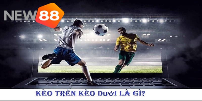 Khám phá về kèo trên kèo dưới là gì? Chi tiết cách đặt kèo 2 Khám phá về kèo trên kèo dưới là gì?