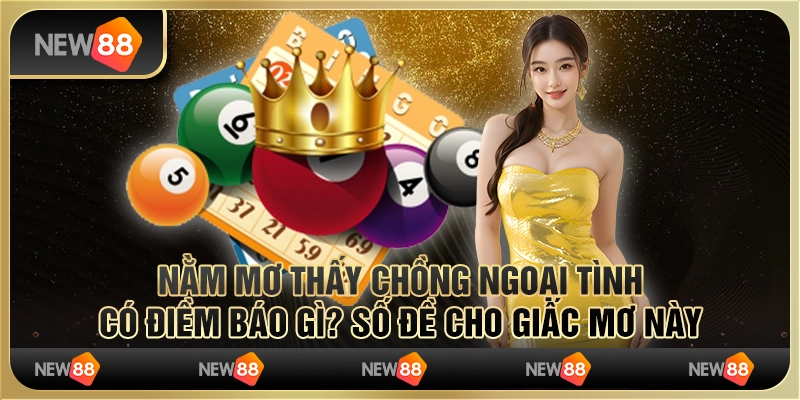 Nằm mơ thấy chồng ngoại tình có điềm báo gì? Số đề cho giấc mơ này 3 Nằm mơ thấy chồng ngoại tình có điềm báo gì? Số đề cho giấc mơ này