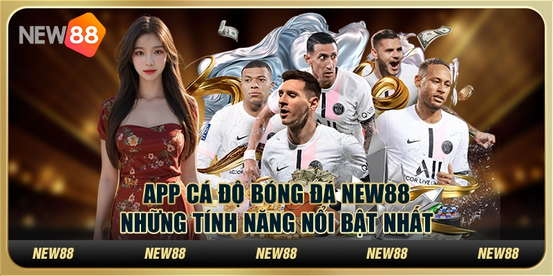 App cá độ bóng đá New88 - Những tính năng nổi bật nhất
