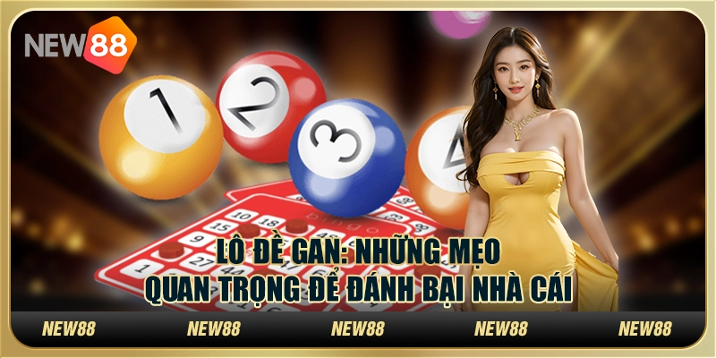 Lô đề gan: Những mẹo quan trọng để đánh bại nhà cái New88