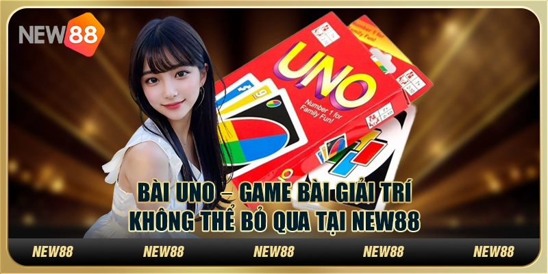 Bài Uno – Game bài giải trí không thể bỏ qua tại New88 6 Bài Uno – Game bài giải trí không thể bỏ qua tại New88