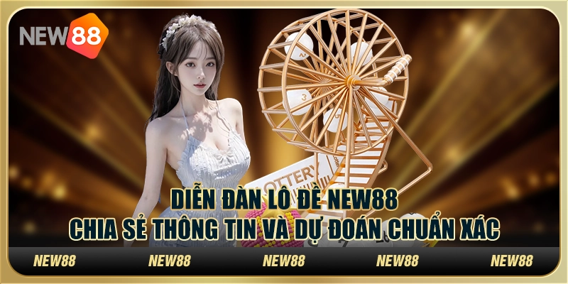Diễn đàn lô đề New88: Chia sẻ thông tin và dự đoán chuẩn xác