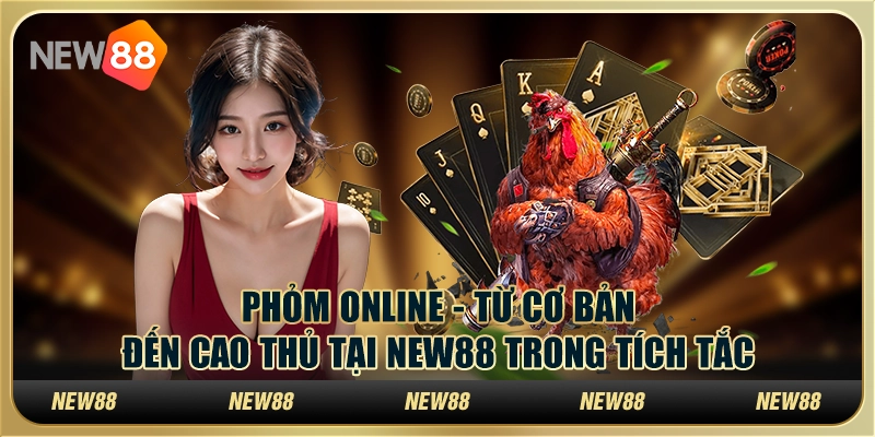 Phỏm Online - Từ cơ bản đến cao thủ tại New88 trong tích tắc 7 Phỏm Online - Từ cơ bản đến cao thủ tại New88 trong tích tắc