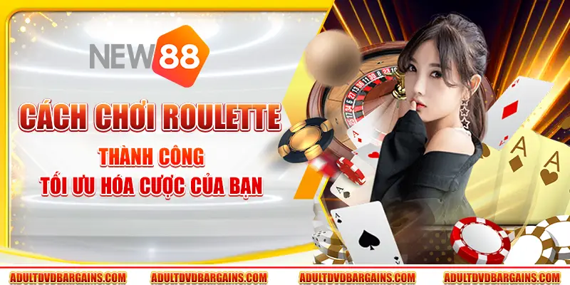 Cách chơi Roulette thành công - Tối ưu hóa cược của bạn