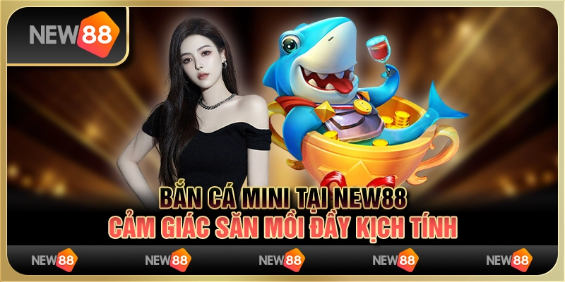Bắn cá mini tại New88 - Cảm giác săn mồi đầy kịch tính 4 Bắn cá mini tại New88 - Cảm giác săn mồi đầy kịch tính