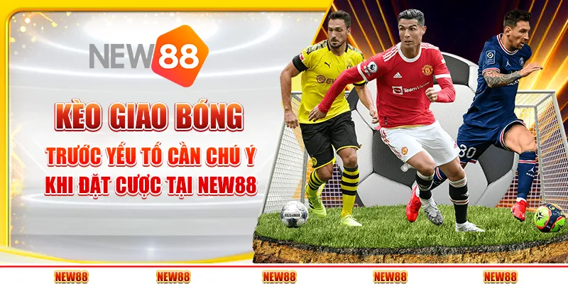 Kèo giao bóng trước: Yếu tố cần chú ý khi đặt cược tại New88