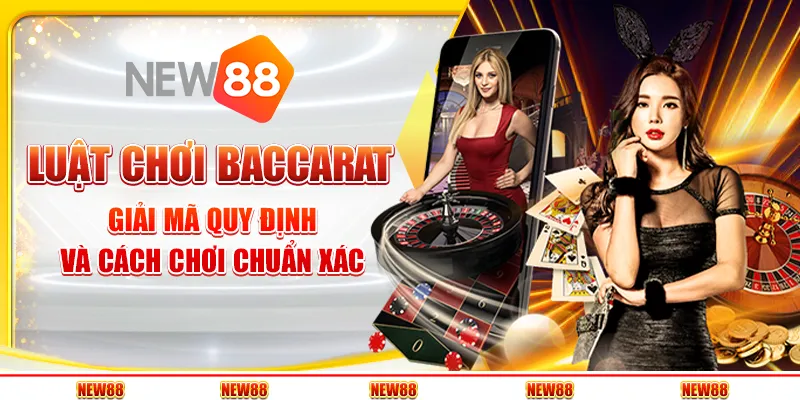 Luật chơi Baccarat: Giải mã quy định và cách chơi chuẩn xác