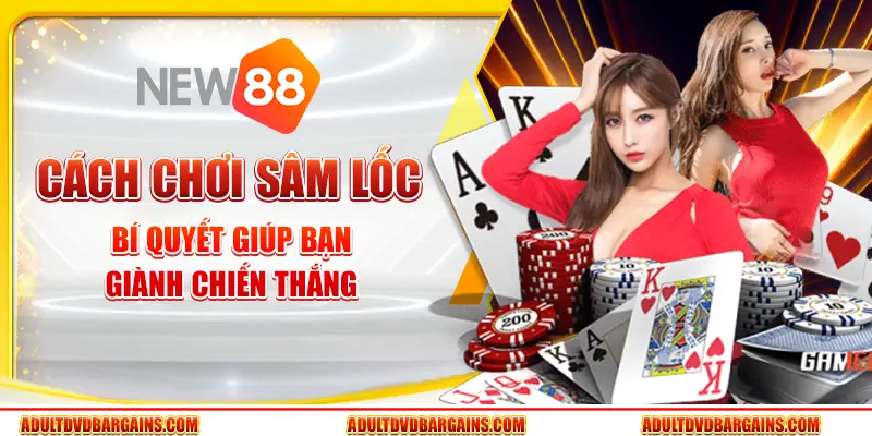 Cách chơi Sâm Lốc - Bí quyết giúp bạn giành chiến thắng 2 Cách chơi Sâm Lốc - Bí quyết giúp bạn giành chiến thắng