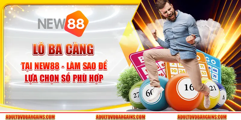 Lô ba càng tại New88 - Làm sao để lựa chọn số phù hợp