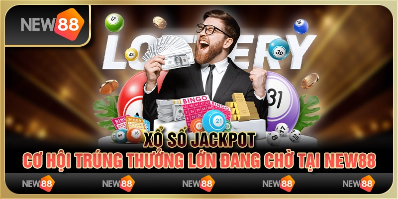 Xổ số Jackpot - Cơ hội trúng thưởng lớn đang chờ tại New88