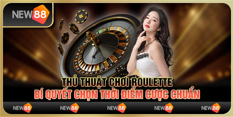 Thủ thuật chơi Roulette - Bí quyết chọn thời điểm cược chuẩn 1 Thủ thuật chơi Roulette - Bí quyết chọn thời điểm cược chuẩn