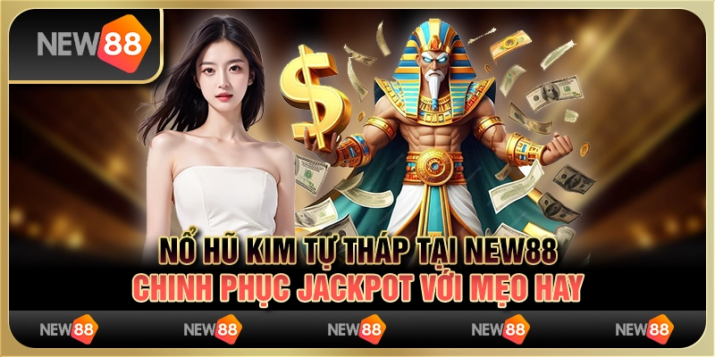 Nổ Hũ Kim Tự Tháp tại New88 - Chinh phục Jackpot với mẹo hay