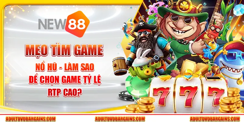 Mẹo tìm game nổ hũ - Làm sao để chọn game tỷ lệ RTP cao?