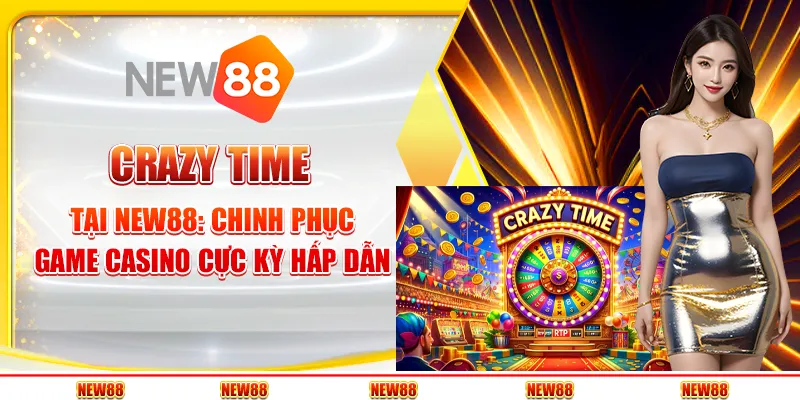 Crazy Time tại New88: Chinh phục game casino cực kỳ hấp dẫn