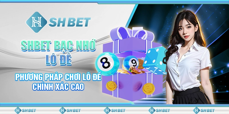 SHBET Bạc Nhớ Lô Đề - Phương Pháp Chơi Lô Đề Chính Xác Cao