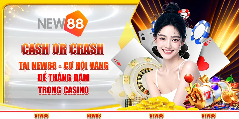 Cash or Crash tại New88 - Cơ hội vàng để thắng đậm trong casino