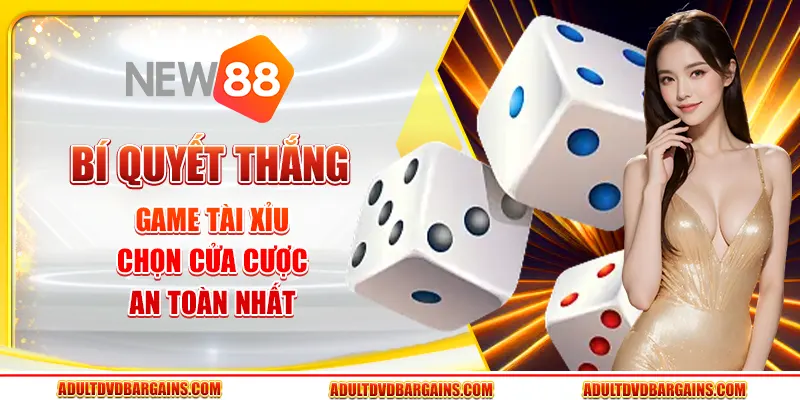 Bí quyết thắng game tài xỉu - Chọn cửa cược an toàn nhất