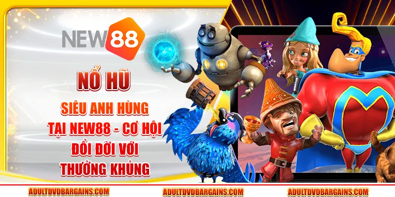 Nổ hũ Siêu Anh Hùng tại New88 - Cơ hội đổi đời với thưởng khủng