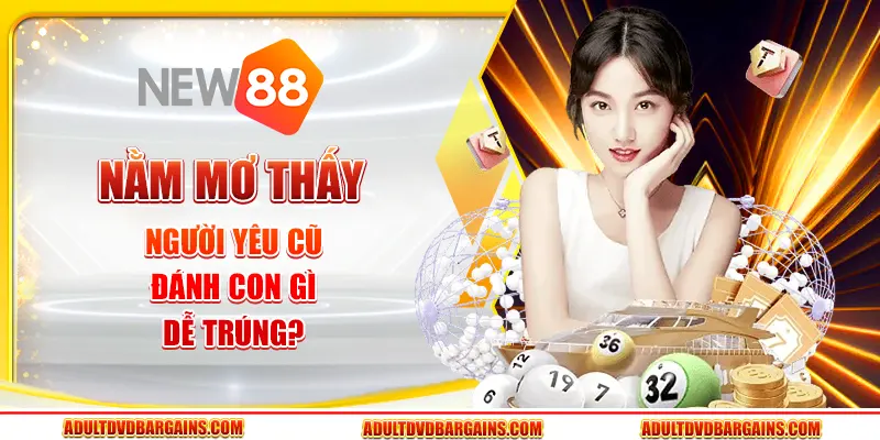 Nằm mơ thấy người yêu cũ - Đánh con số gì dễ trúng nhất?