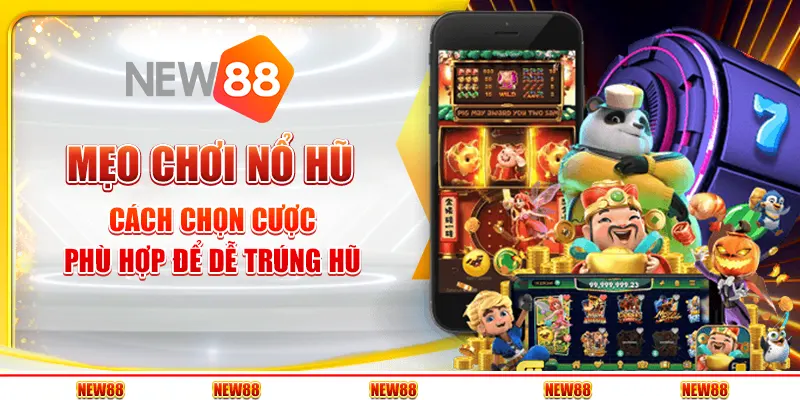 Mẹo chơi nổ hũ - Cách chọn cược phù hợp để dễ trúng hũ