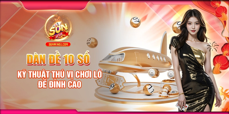 Dàn Đề 10 Số - Kỹ Thuật Thú Vị Chơi Lô Đề Đỉnh Cao