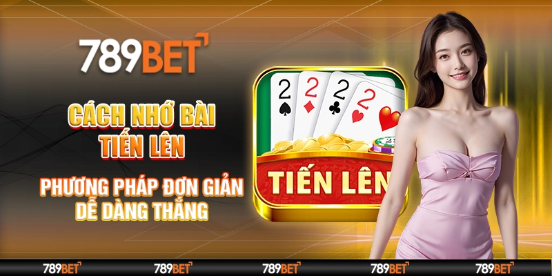 Cách Nhớ Bài Tiến Lên – Phương Pháp Đơn Giản Dễ Dàng Thắng 1 cách nhớ bài tiến lên