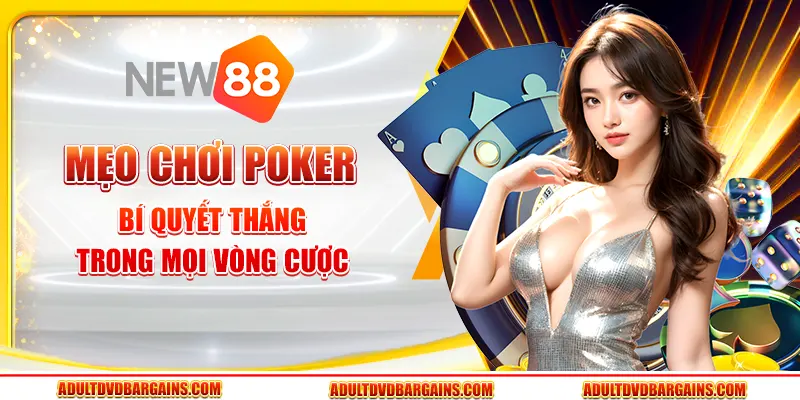 Mẹo chơi poker - Bí quyết thắng trong mọi vòng cược
