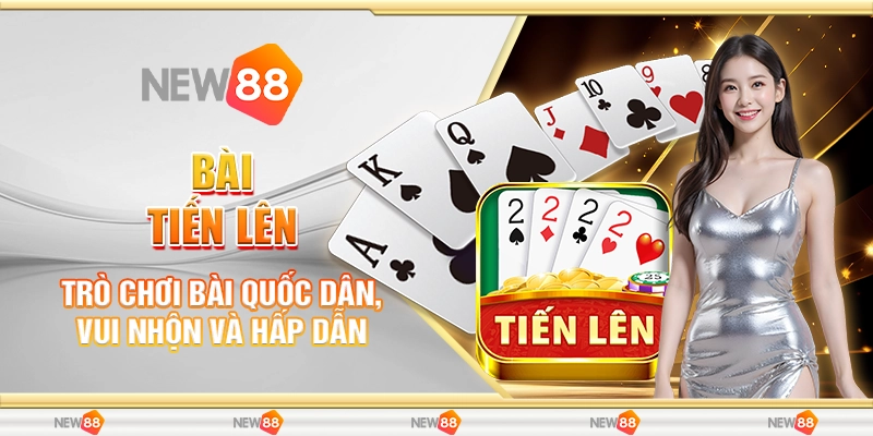 7 bai tien len tro choi bai quoc dan vui nhon va hap dan