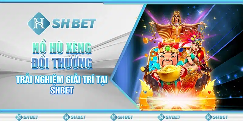Nổ Hũ Xèng Đổi Thưởng - Trải Nghiệm Giải Trí Tại SHBET