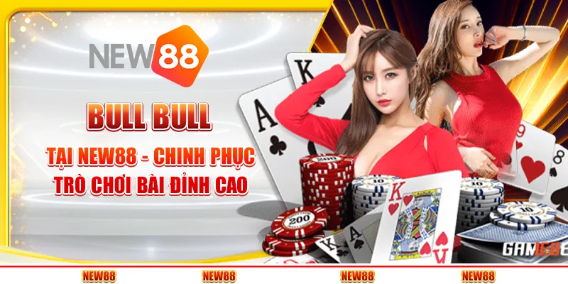 Bull Bull tại New88 - Chinh phục trò chơi bài đỉnh cao