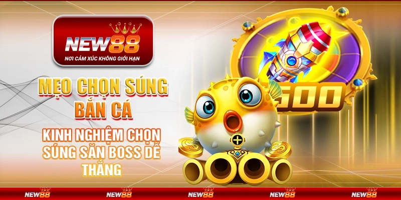 Mẹo chọn súng bắn cá - Kinh nghiệm chọn súng săn boss dễ thắng