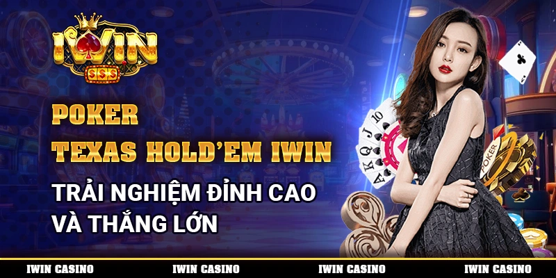 Poker Texas Hold'em IWIN, Trải Nghiệm Đỉnh Cao Và Thắng Lớn