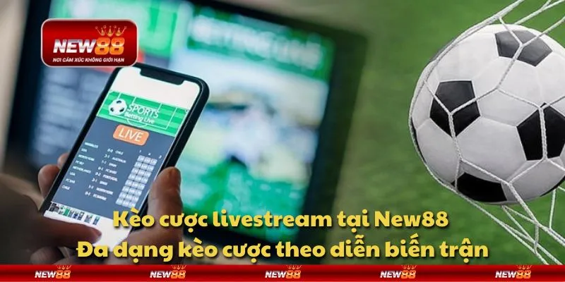 Kèo cược livestream tại New88 - Đa dạng kèo cược theo diễn biến trận