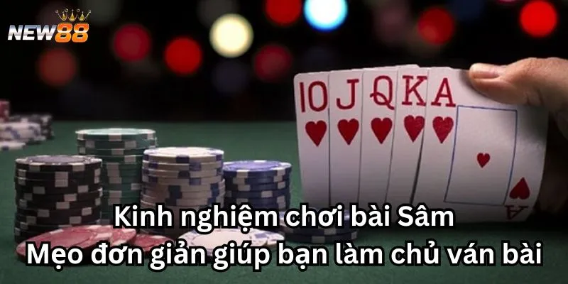 Kinh nghiệm chơi bài Sâm - Mẹo đơn giản giúp bạn làm chủ ván bài 6 Kinh nghiệm chơi bài Sâm - Mẹo đơn giản giúp bạn làm chủ ván bài