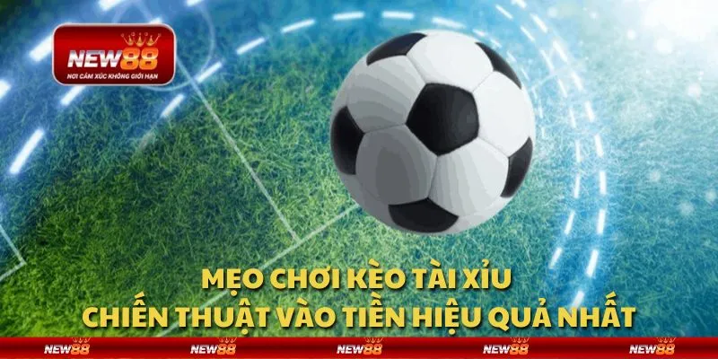 Mẹo chơi kèo tài xỉu - Chiến thuật vào tiền hiệu quả nhất 4 Mẹo chơi kèo tài xỉu - Chiến thuật vào tiền hiệu quả nhất