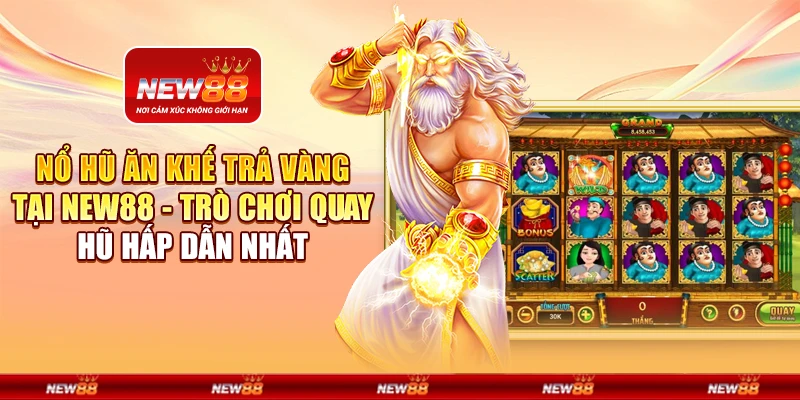 Nổ Hũ Ăn Khế Trả Vàng tại New88 - Trò chơi quay hũ hấp dẫn nhất