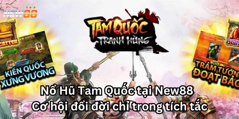 Nổ Hũ Tam Quốc tại New88 - Cơ hội đổi đời chỉ trong tích tắc
