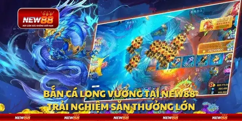 Bắn cá Long Vương tại New88 - Trải nghiệm săn thưởng lớn
