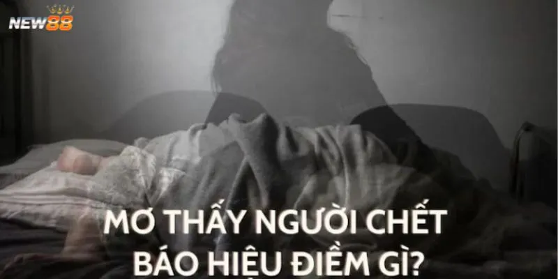 Điềm báo khi nằm mơ thấy người chết
