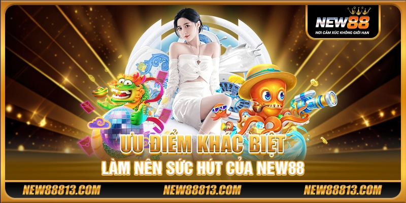 NEW88 - NEW88 Đăng Nhập - New 88 Link Chính Thức 2025 17 Ưu điểm khác biệt làm nên sức hút của New88
