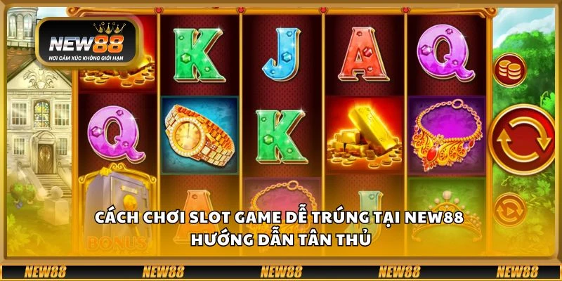 Cách chơi slot game dễ trúng tại New88 - Hướng dẫn tân thủ 5 Cách chơi slot game dễ trúng tại New88 - Hướng dẫn tân thủ