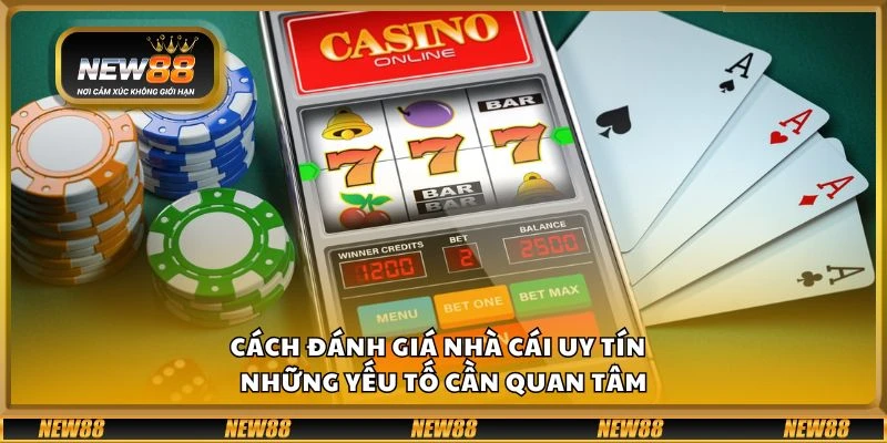 Cách đánh giá nhà cái uy tín – Những yếu tố cần quan tâm