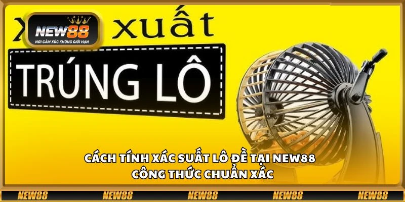 Cách tính xác suất lô đề tại New88 - Công thức chuẩn xác 1 Cách tính xác suất lô đề tại New88 - Công thức chuẩn xác