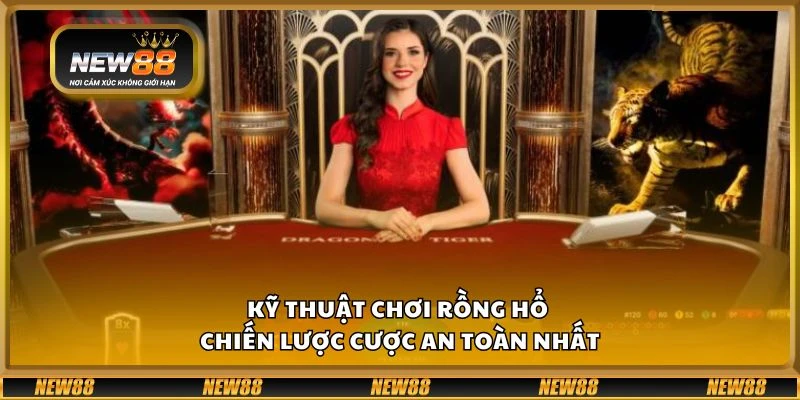 Kỹ thuật chơi rồng hổ - Chiến lược cược an toàn nhất