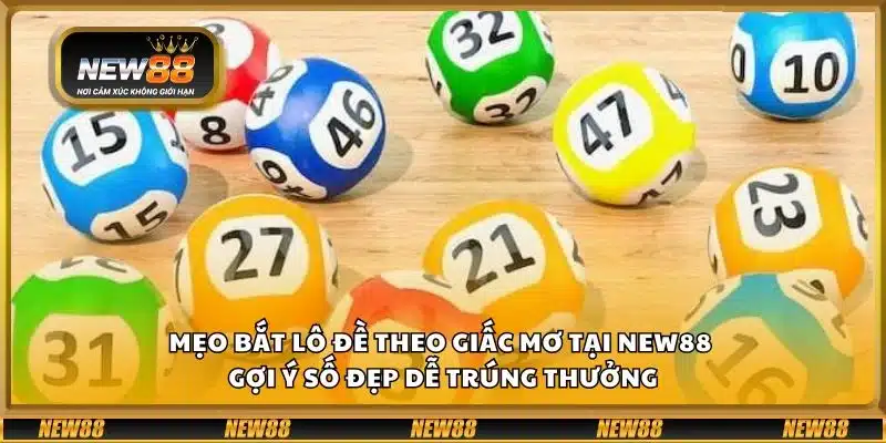 Mẹo bắt lô đề theo giấc mơ tại New88 - Gợi ý số đẹp dễ trúng thưởng