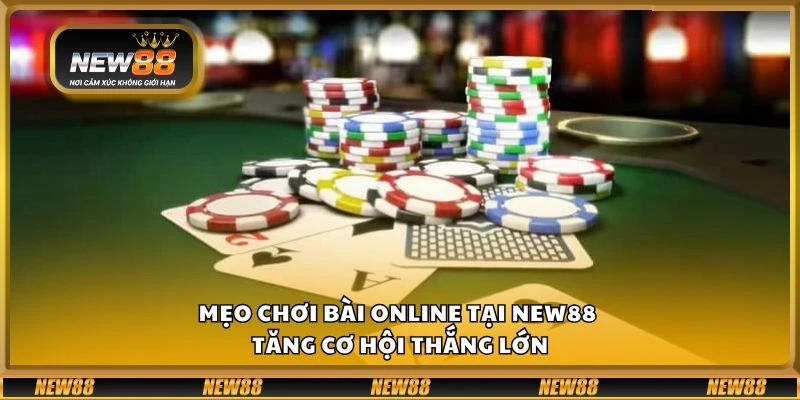 Mẹo chơi bài online tại New88 - Tăng cơ hội thắng lớn