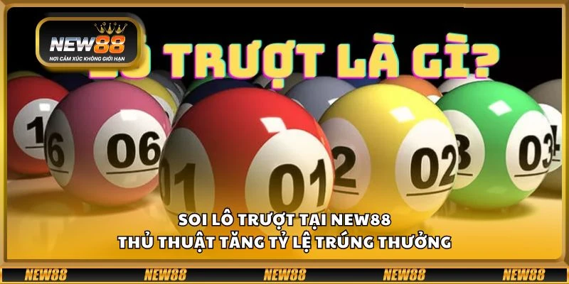 Soi lô trượt tại New88 - Thủ thuật tăng tỷ lệ trúng thưởng